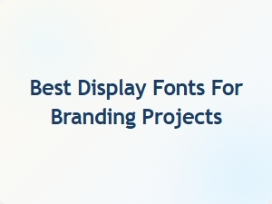 Best Display Fonts for Branding Projects