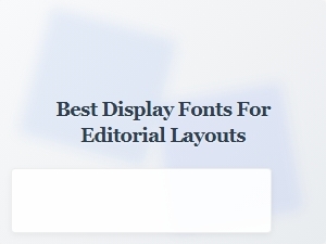 Best Display Fonts for Editorial Layouts